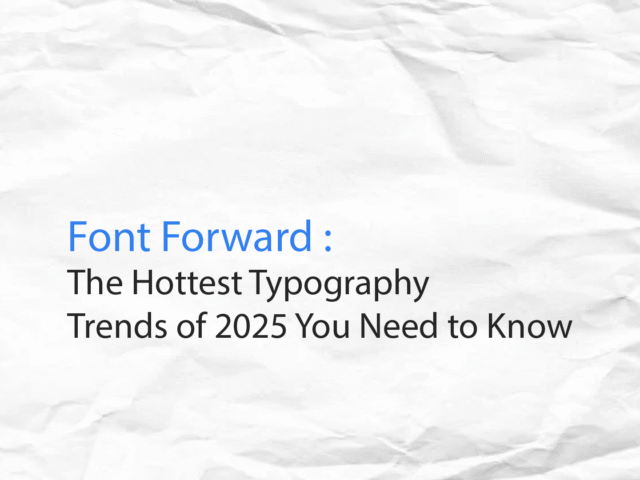 Font Forward: The Hottest Typography Trends of 2025 You Need to Know