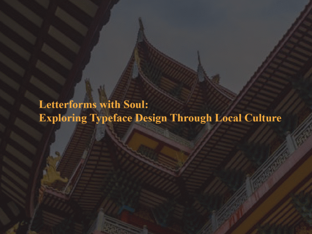 Letterforms with Soul: Exploring Typeface Design Through Local Culture