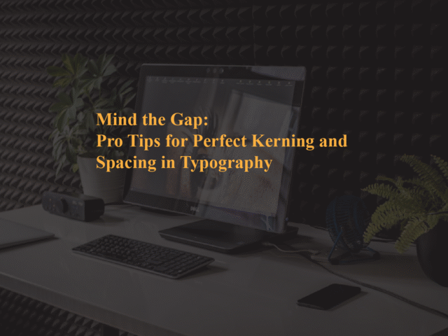 Mind the Gap: Pro Tips for Perfect Kerning and Spacing in Typography