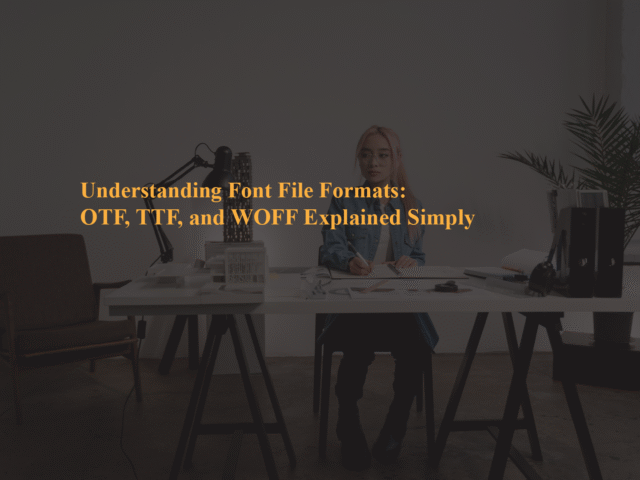 Understanding Font File Formats: OTF, TTF, and WOFF Explained Simply