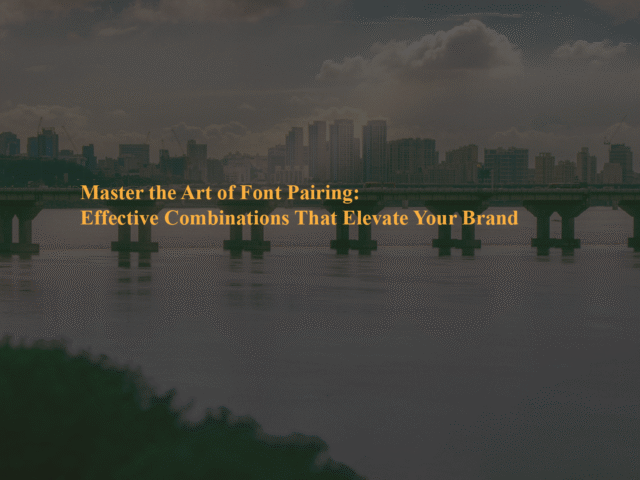 Master the Art of Font Pairing: Effective Combinations That Elevate Your Brand