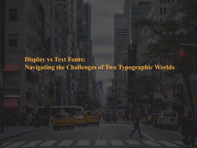 Display vs Text Fonts: Navigating the Challenges of Two Typographic Worlds