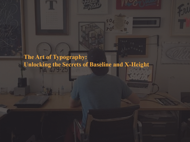 The Art of Typography: Unlocking the Secrets of Baseline and X-Height
