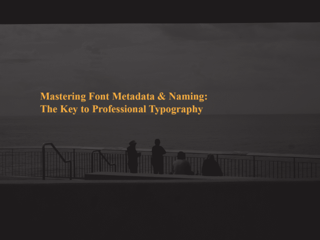Mastering Font Metadata & Naming: The Key to Professional Typography