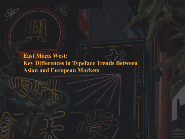 East Meets West: Key Differences in Typeface Trends Between Asian and European Markets