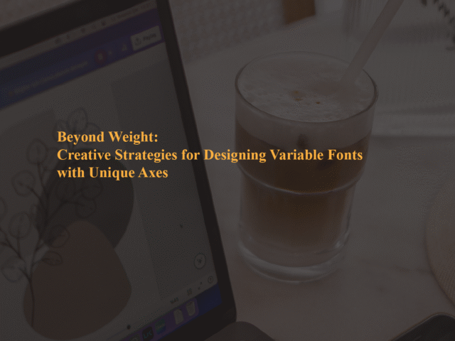 Beyond Weight: Creative Strategies for Designing Variable Fonts with Unique Axes