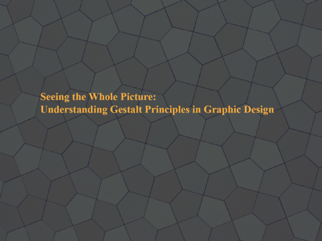 Seeing the Whole Picture: Understanding Gestalt Principles in Graphic Design
