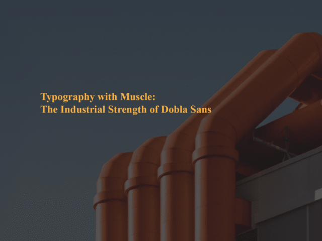 Typography with Muscle: The Industrial Strength of Dobla Sans