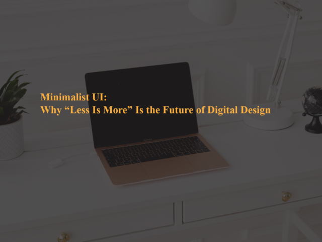 Minimalist UI: Why “Less Is More” Is the Future of Digital Design